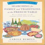 Searching for Family and Traditions at the French Table Champagne, Lorraine, Alsace, Ile de France, Carole Bumpus
