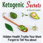 Ketogenic Secrets Hidden Health Truths Your Mom Forgot to Tell You about, Manfred Campbell