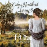 Only a Heartbeat Away Pride and Prejudice Novella, P. O. Dixon