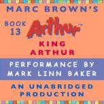 King Arthur A Marc Brown Arthur Chapter Book #13, Marc Brown