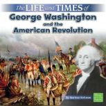 The Life and Times of George Washington and the American Revolution, Marissa Kirkman