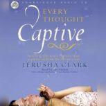 Every Thought Captive Battling the Toxic Belief that Separates Us From the Life We Crave, Jerusha Clark