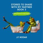 Stories to Share With My Partner - Book 3 A book of stories to enjoy together!, J. F. Nodar