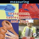 Measuring: Teaspoons, Tablespoons, and Cups, Holly Karapetkova