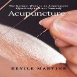Acupuncture: The Natural Ways to do Acupressure Effectively to Treat Yourself