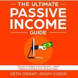 The Ultimate Passive Income Guide: Analysis of Multiple Income Streams - Latest, Reliable & Profitable Online Business Ideas Including Affiliate Marketing, Dropshipping, YouTube, FBA, Blogging and More, Adam P. Godin