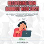 Recovering From Burnout Made Easy! How To Recover From Burnout, Overcome Depression, Anxiety & Stress! Step-By-Step Guide To Improved Mental Health, Resilience & Happiness. BONUS: Guided Meditations & Relaxation Exercises!