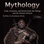 Mythology Gods, Creatures, and Stories from the Vikings and the Ancient Africans, Birker Leif