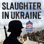 Slaughter in Ukraine: 1941 Battle for Kyiv and Campaign to Capture Moscow, Daniel Wrinn
