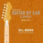 Guitar by Ear: Classical Box Set 1, Bill Brown