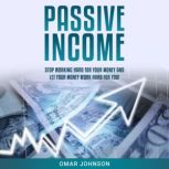 Passive Income Stop Working Hard For Your Money And Let Your Money Work Hard For You!, Omar Johnson