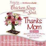 Chicken Soup for the Soul: Thanks Mom - 32 Stories about One of a Kind Moms, Gifts of the Heart, and Legacies, Jack Canfield