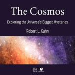 The Cosmos: Exploring the Universe's Biggest Mysteries, Robert L. Kuhn