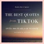 The best quotes from TikTok: over 300 pearls of wisdom, Matthew M. Spencer