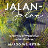 Jalan-Jalan A Journey of Wanderlust and Motherhood, Margo Weinstein