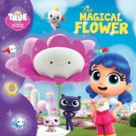 True and the Rainbow Kingdom: The Magical Flower, Anne Paradis