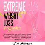 Extreme Rapid Weight Loss Hypnosis The Complete Guide for a Natural Weight Loss With Powerful Hypnosis & Guided Meditation for Women. Affirmations & Motivation for a Rapid Weight Loss & Healthy Life, Lisa Anderson