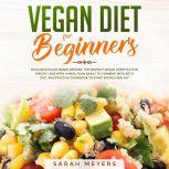 Vegan Diet for Beginners Delicious Plant Based Recipes. The Perfect Vegan Lifestyle for Weight Loss with a Meal Plan Easily to Combine with Keto Diet. An Effective Cookbook to Start Eating Healthy