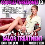 My Husbands Salon Treatment : Couples Threesomes 12 (Threesome Erotica Female Cuckold Erotica), Connie Cuckquean