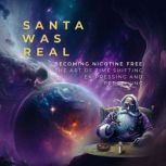 Santa Was Real: Becoming Nicotine Free The Art of Time Shifting, Ex-Pressing and Perceiving, Dawid Mazurkiewicz