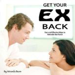 Get Your Ex Back Fast and Effective Ways to Rekindle the Flame, Miranda Bunn