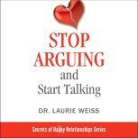 Stop Arguing and Start Talking...: Even if you are afraid your only answer is divorce!, Laurie Weiss