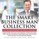 Smart business man collection, The: Millionaire Mindset and Body language Finally Combine the power of the millionaire mindset and success habits with the super power of detecting lies and communicating without saying a word through body language., Alan Conor