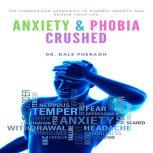 Anxiety & Phobia Crushed: The Summarized Approach to Combat Anxiety and Regain your Life, Dr. Dale Pheragh