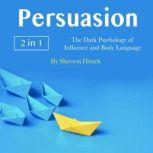 Persuasion The Dark Psychology of Influence and Body Language, Shevron Hirsch