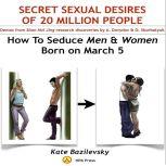 How To Seduce Men & Women Born On March 5 Or Secret Sexual Desires of 20 Million People Demo From Shan Hai Jing Research Discoveries By A. Davydov & O. Skorbatyuk