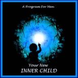 Your New Inner Child For Men Unlock Your Creativity, Joy And Love, William G. DeFoore