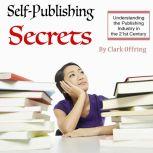 Self-Publishing Secrets Understanding the Publishing Industry in the 21st Century, Clark Offring
