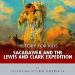 History for Kids: Sacagawea and the Lewis & Clark Expedition, Charles River Editors