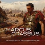 Marcus Crassus: The Life and Legacy of Ancient Rome's Richest Man, Charles River Editors