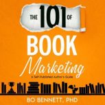 The 101 of Book Marketing A Self-Published Author's Guide, Bo Bennett PhD