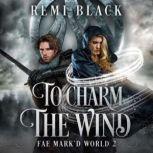 To Charm the Wind Fae Mark'd World, Remi Black