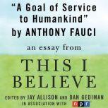 A Goal of Service to Humankind A "This I Believe" Essay, Anthony Fauci