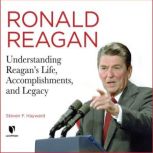 Ronald Reagan Understanding Reagans Life, Accomplishments, and Legacy, Steven F. Hayward