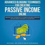 Advanced Blogging Techniques for Creating Passive Income Online: Learn How To Build a Profitable Blog, By Following The Best Writing, Monetization and Traffic Methods To Make Money As a Blogger Today!