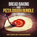 Bread baking and Pizza Dough Bundle: 3 in 1 Bundle, Bread, Pizza Dough, How to Bake Everything, Henri J. Richards