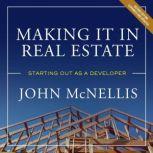 Making It in Real Estate Starting Out as a Developer, Second Edition, John McNellis