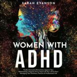 Women With ADHD Finally Overcome Distractions, Improve Your Relationships, Organize Every Aspect Of Your Life & Start Managing Your Emotions, Finances & Professional Life, Sarah Evanson