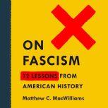 On Fascism 12 Lessons from American History, Matthew C. MacWilliams