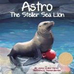 Astro: The Steller Sea Lion, Jeanne Walker Harvey