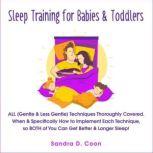 Sleep Training for Babies & Toddlers ALL (Gentle & Less Gentle) Techniques Thoroughly Covered. When & Specifically How to Implement Each Technique, so BOTH of You Can Get Better & Longer Sleep!