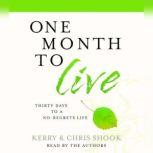 One Month to Live Thirty Days to a No-Regrets Life, Kerry Shook