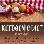 Ketogenic Diet Improve Metabolic Processes and Enhance Your Nutrition, Jerry Govert