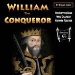 William the Conqueror The British King Who Changed History Forever