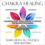 Chakra Healing A Beginner's Guide to Self-Healing Techniques that Balance the Chakras, Margarita Alcantara