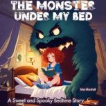 The Monster Under My Bed: A Sweet and Spooky Bedtime Story Poems for Kids about Monsters and girl. Age: from 2 to 7. Tale in Verse.